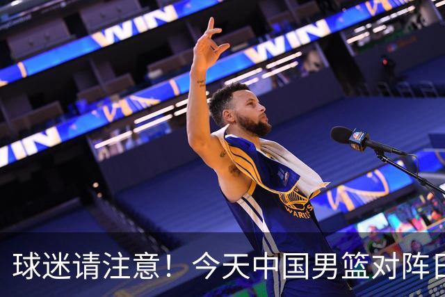 球迷请注意！今天中国男篮对阵日本的半决赛转播频道有变化