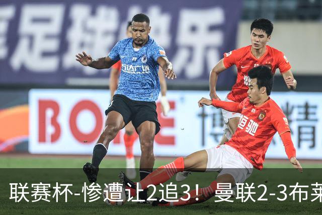 联赛杯-惨遭让2追3！曼联2-3布莱顿 连续两年一轮游